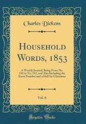 Household Words, 1853, Vol. 6: A Weekly Journal; Being From No. 130 to No. 153, and Also Including the Extra Number and a Half for Christmas (Classic Reprint)