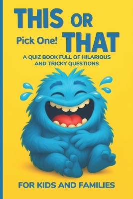 This or That: Pick One! A Quiz Game Book Full of Hilarious and Tricky Questions for Kids and Families