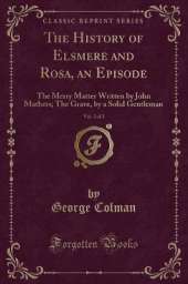 The History of Elsmere and Rosa, an Episode, Vol. 2 of 2: The Merry Matter Written by John Mathers; The Grave, by a Solid Gentleman (Classic Reprint)
