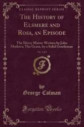 The History of Elsmere and Rosa, an Episode, Vol. 2 of 2: The Merry Matter Written by John Mathers; The Grave, by a Solid Gentleman (Classic Reprint)