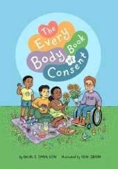 The Every Body Book of Consent: An LGBTQIA-Inclusive Guide to Respecting Boundaries, Bodies, and Beyond