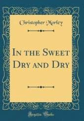 In the Sweet Dry and Dry (Classic Reprint)