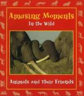 Amusing Moments in the Wild: Animals and Their Friends