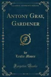 Antony Gray, Gardener (Classic Reprint)