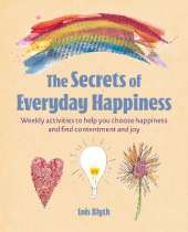 The Secrets of Everyday Happiness: Weekly Activities to Help You Choose Happiness and Find Contentment and Joy
