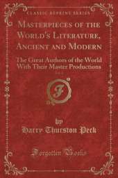 Masterpieces of the World's Literature, Ancient and Modern, Vol. 2: The Great Authors of the World With Their Master Productions (Classic Reprint)