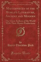 Masterpieces of the World's Literature, Ancient and Modern, Vol. 2: The Great Authors of the World With Their Master Productions (Classic Reprint)
