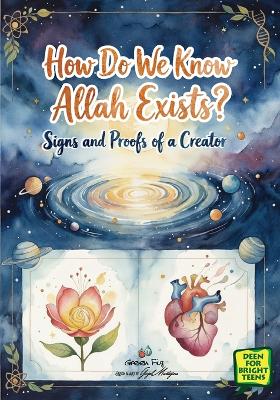 How Do We Know Allah Exists?: Signs and Proofs of a Creator