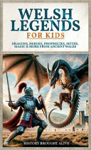 Welsh Legends for Kids: Dragons, Heroes, Prophecies, Myths, Magic & More from Ancient Wales