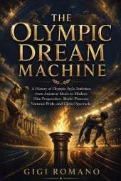 The Olympic Dream Machine: A history of Olympic-style ambition, from amateur ideals to modern elite preparation, medal pressure, national pride, and global spectacle