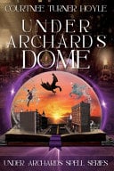 Under Archard's Dome: Under Archard's Spell Series, Book 1