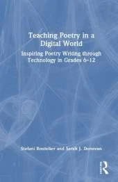 Teaching Poetry in a Digital World: Inspiring Poetry Writing through Technology in Grades 6–12