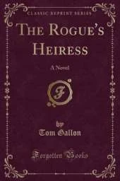 The Rogue's Heiress: A Novel (Classic Reprint)