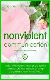 Non-Violent Communication: The Best Way to Connect with Others and Build the Foundations of a Healthy Relationship, Through A Language in Harmony with The Universe