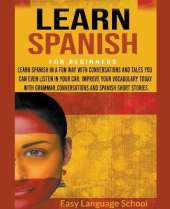 Learn Spanish for beginners: Learn Spanish in a fun way with Conversations and Tales You can Even Listen in Your car. Improve Your Vocabulary Today with Grammar, Conversations.