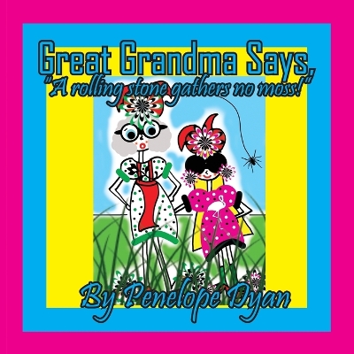Great Grandma Says, "A rolling stone gathers no moss!"