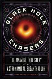 Black Hole Chasers: The Amazing True Story of an Astronomical Breakthrough