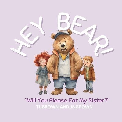 Hey Bear!: "Will You Please Eat My Sister?"