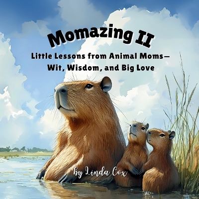 Momazing II: Little Lessons from Animal Moms-Wit, Wisdom, and Big Love: From capybaras to owls, roadrunners to bears-20 animal moms share playful wisdom and big love in this heartwarming collection of sweet sayings and cuddly moments. Mother's Day Book