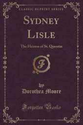 Sydney Lisle: The Heiress of St. Quentin (Classic Reprint)