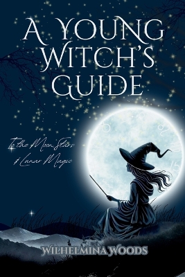 A Young Witch's Guide: To the Moon Stars & Lunar Magic