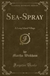 Sea-Spray: A Long Island Village (Classic Reprint)