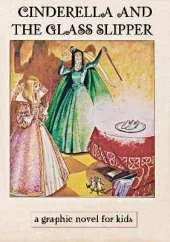 CINDERELLA AND THE GLASS SLIPPER: A Graphic Novel for Kids