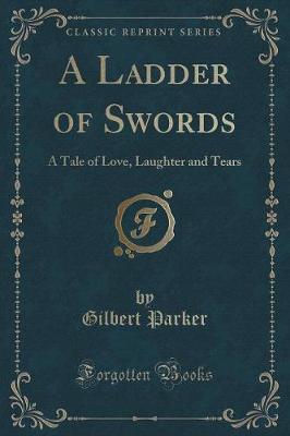 A Ladder of Swords: A Tale of Love, Laughter and Tears (Classic Reprint)