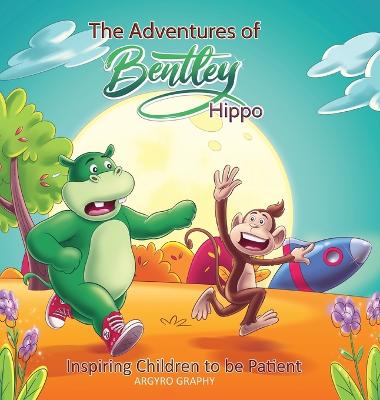 The Adventures of Bentley Hippo: Inspiring Children to be Patient