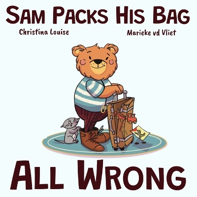 Sam Packs His Bag All Wrong: A story about making mistakes, asking for help, and planning ahead