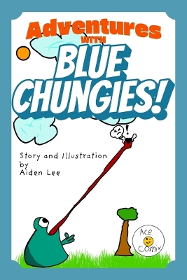 Adventures with Blue Chungies!