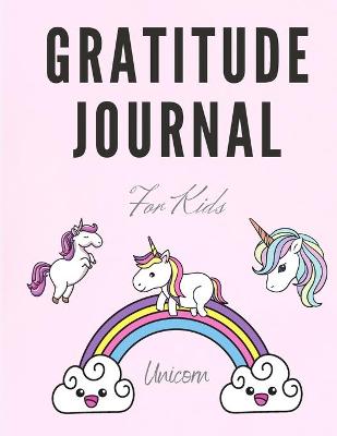 Unicorn Gratitude Journal for Kids: Unicorn Draw and Write Journal to Teach Children to Practice Gratitude and Mindfulness - Unicorn Gratitude Notebook for Kids