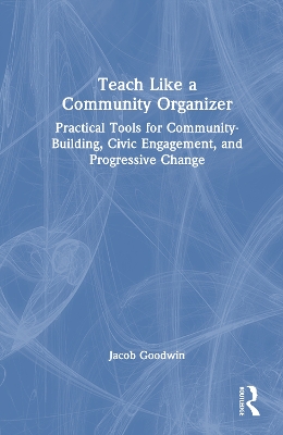 Teach Like a Community Organizer: Practical Tools for Community-Building, Civic Engagement, and Progressive Change