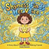 Shyness Finds Her Voice: A Story About Courage and Making Friends