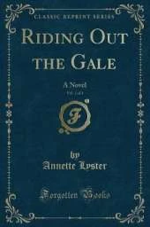 Riding Out the Gale, Vol. 1 of 3: A Novel (Classic Reprint)