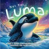 Not Yet, Luma: When a Young Orca Learns to Wait and Discovers the Power of Patience