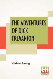 The Adventures Of Dick Trevanion: A Story Of Eighteen Hundred And Four