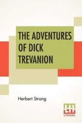 The Adventures Of Dick Trevanion: A Story Of Eighteen Hundred And Four