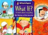 Wonderwise: What If?: A book about recycling