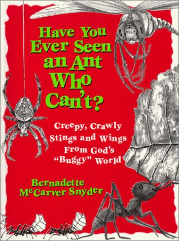 Have You Ever Seen an Ant Who Can't?: Creepy, Crawly Stings and Wings from God's 'Buggy' World