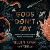 Gods Don’t Cry: Unsung Stories of Ireland’s Forgotten Immortals