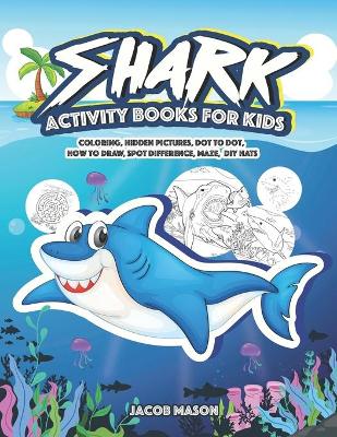 Shark Activity Books For Kids: Coloring, Hidden Pictures, Dot To Dot, How To Draw, Spot Difference, Maze, DIY Hats