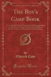 The Boy's Camp Book: A Guidebook Based Upon the Annual Encampment of a Boy Scout Troop; The Second of a Series of Handy Volumes of Information and Inspiration (Classic Reprint)
