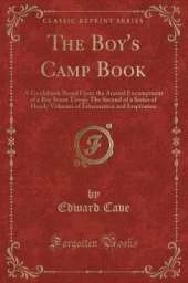The Boy's Camp Book: A Guidebook Based Upon the Annual Encampment of a Boy Scout Troop; The Second of a Series of Handy Volumes of Information and Inspiration (Classic Reprint)