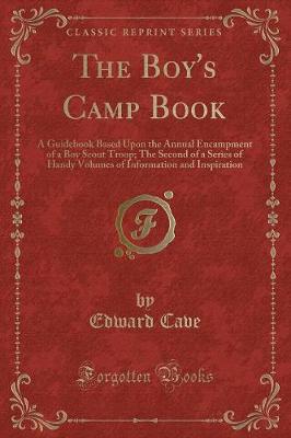 The Boy's Camp Book: A Guidebook Based Upon the Annual Encampment of a Boy Scout Troop; The Second of a Series of Handy Volumes of Information and Inspiration (Classic Reprint)