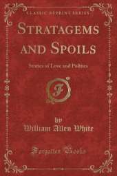 Stratagems and Spoils: Stories of Love and Politics (Classic Reprint)