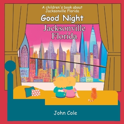 Good Night, Jacksonville Florida!: A Children's Book About Jacksonville Florida.