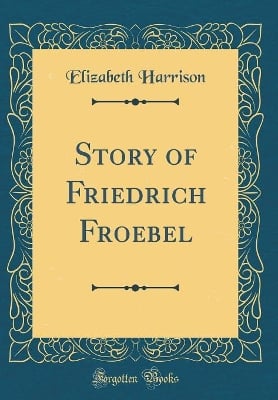 Story of Friedrich Froebel (Classic Reprint)