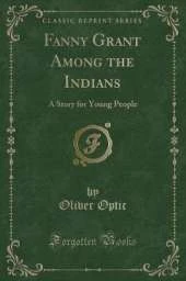 Fanny Grant Among the Indians: A Story for Young People (Classic Reprint)