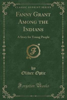 Fanny Grant Among the Indians: A Story for Young People (Classic Reprint)